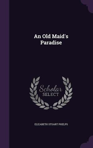 An Old Maid's Paradise by Elizabeth Stuart Phelps