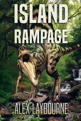 Island Rampage: A Dinosaur Thriller by Alex Laybourne