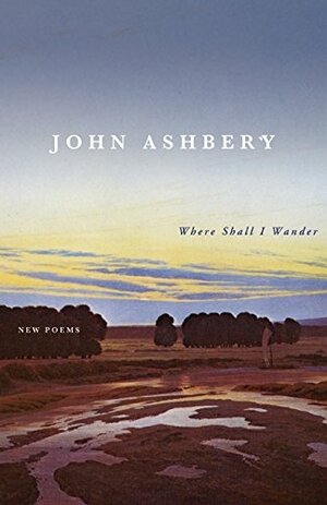 Where Shall I Wander by John Ashbery