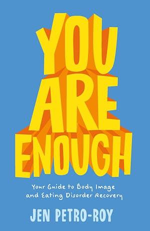 You Are Enough: Your Guide to Body Image and Eating Disorder Recovery by Jen Petro-Roy