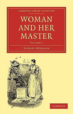 Woman and Her Master: Volume 1 by Sydney Morgan