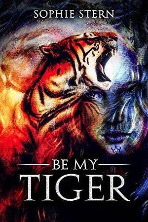 Be My Tiger by Sophie Stern, Sophie Stern