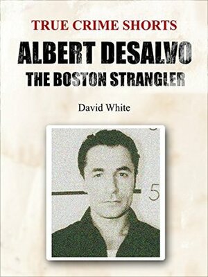 Albert DeSalvo: The Boston Strangler by David White
