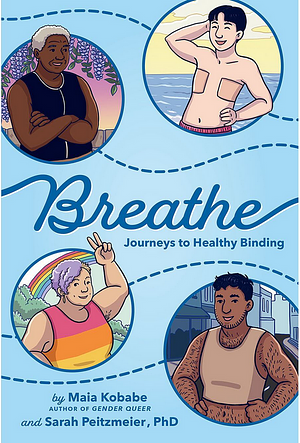 Breathe: Journeys to Healthy Binding by Sarah Peitzmeier, PhD, Maia Kobabe