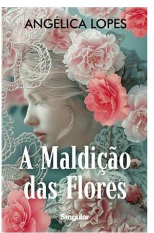 A Maldição das Flores  by Angélica Lopes