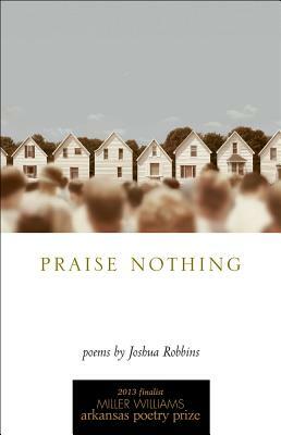 Praise Nothing: Poems by Joshua Robbins