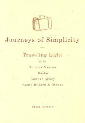 Journeys of Simplicity: Traveling Light with Thomas Merton, Basho, Edward Abbey, Annie Dillard & Others by Philip Harnden