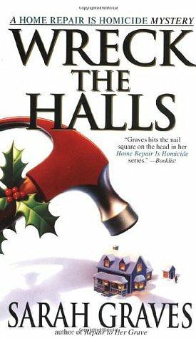Wreck the Halls: A Home Repair Is Homicide Mystery by Sarah Graves