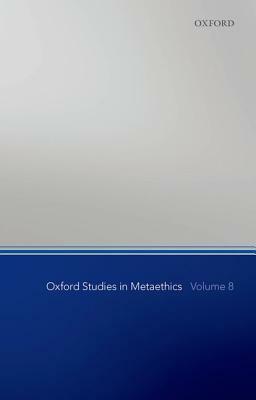 Oxford Studies in Metaethics: Volume 8 by 