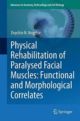 Physical Rehabilitation of Paralysed Facial Muscles: Functional and Morphological Correlates by Doychin N. Angelov