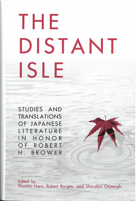 The Distant Isle, Volume 15: Studies and Translations of Japanese Literature in Honor of Robert H. Brower by 