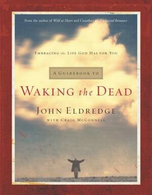 A Guidebook to Waking the Dead: Embracing the Life God Has for You by John Eldredge