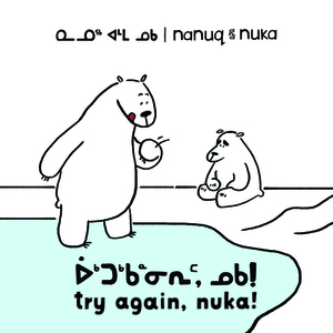 Nanuq and Nuka: Try Again, Nuka!: Bilingual Inuktitut and English Edition by Ali Hinch