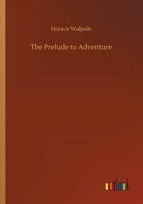 The Prelude to Adventure by Horace Walpole