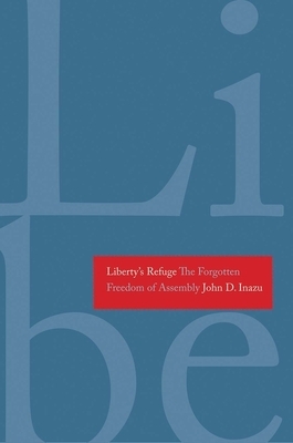 Liberty's Refuge: The Forgotten Freedom of Assembly by John D. Inazu