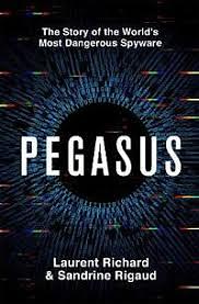 Pegasus: The Story of the World's Most Dangerous Spyware by Sandrine Rigaud, Laurent Richard