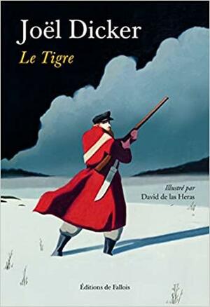 Le Tigre : Un conte de Joël Dicker by Joël Dicker