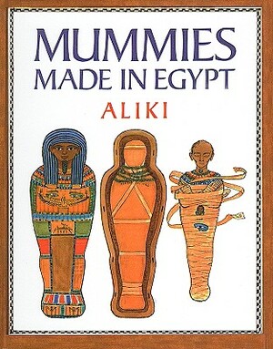 Mummies Made in Egypt by Aliki