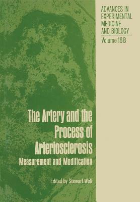 The Artery and the Process of Arteriosclerosis: Measurement and Modification, the Second Half of the Proceedings of an Interdisciplinary Conference on by Stewart Wolf