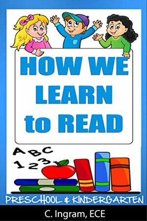 Preschool and Kindergarten, How We Learn to Read: Reading Readiness Made Easy Ages 4 to 7 Years (Preschool and Kindergarten Learning Series Book 2) by C. Ingram