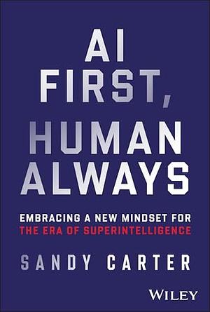 AI First, Human Always: Embracing a New Mindset for the Era of Superintelligence by Sandy Carter
