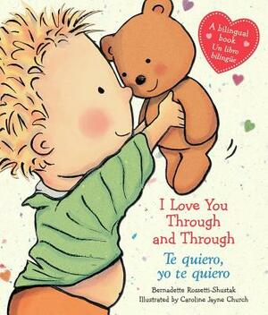 I Love You Through and Through / Te Quiero, Yo Te Quiero (Bilingual): (bilingual) = I Love You Through and Through / Te Quiero, Yo Te Quiero by Bernadette Rossetti-Shustak