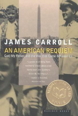 An American Requiem: God, My Father, and the War That Came Between Us by James Carroll