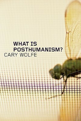 What Is Posthumanism? by Cary Wolfe