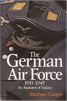 The German Air Force, 1933-1945: An Anatomy of Failure by Matthew Cooper