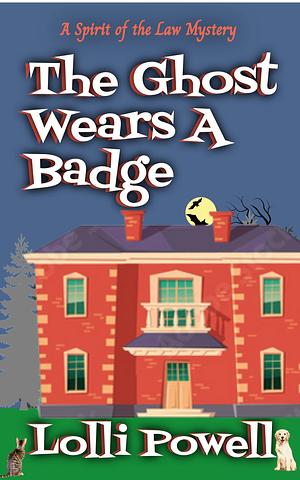 The Ghost Wears A Badge by Lolli Powell