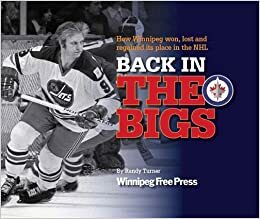 Back in The Bigs: How Winnipeg Won, Lost and Regained its Place in the NHL by Randy Turner