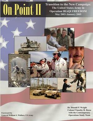 On Point II: Transition to the New Campaign: The United States Army in Operation IRAQI FREEDOM May 2003-January 2005 by Donald Wright, Timothy R. Reese