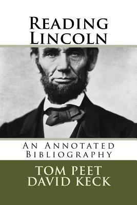 Reading Lincoln: An Annotated Bibliography by David Keck, Tom Peet