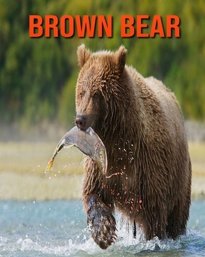 Brown Bear: Learn About Brown bear and Enjoy Colorful Pictures by Diane Jackson