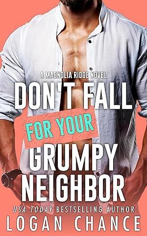 Don't Fall For Your Grumpy Neighbor  by Logan Chance