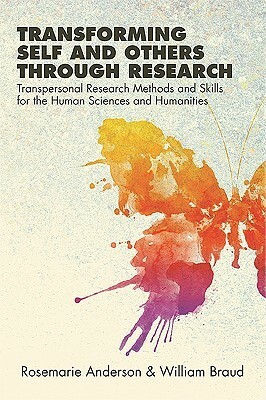 Transforming Self and Others Through Research: Transpersonal Research Methods and Skills for the Human Sciences and Humanities by William Braud, Rosemarie Anderson