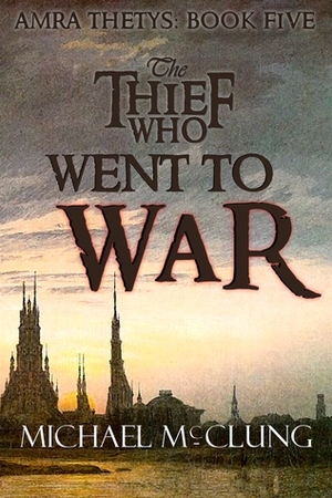 The Thief Who Went To War by Michael McClung