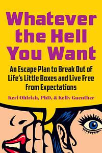 Whatever the Hell You Want by Keri Ohlrich, Kelly Guenther