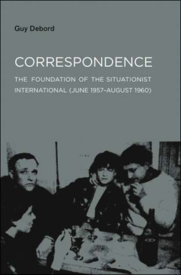 Correspondence: The Foundation of the Situationist International (June 1957--August 1960) by Guy Debord