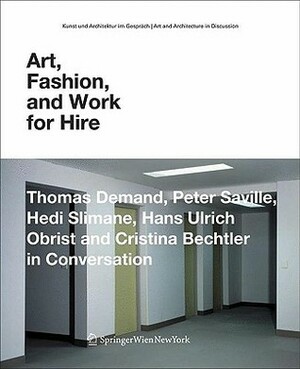 Art, Fashion, and Work for Hire: Thomas Demand, Peter Saville, Hedi Slimane, Hans Ulrich Obrist and Cristina Bechtler in Conversation (Kunst und Architektur ... / Art and Architecture in Discussion) by Hedi Slimane, Peter Saville, Cristina Bechtler