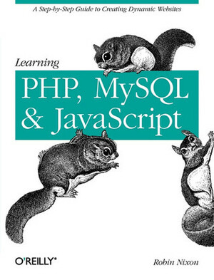 Learning PHP, MySQL, and JavaScript: A Step-By-Step Guide to Creating Dynamic Websites by Robin Nixon