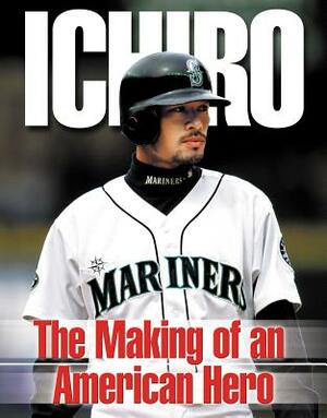 Ichiro: The Making of an American Hero by Roland Lazenby