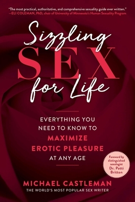 Sizzling Sex for Life: Everything You Need to Know to Maximize Erotic Pleasure at Any Age by Michael Castleman