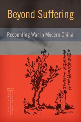 Beyond Suffering: Recounting War in Modern China by 