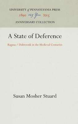 A State of Deference: Ragusa / Dubrovnik in the Medieval Centuries by Susan Mosher Stuard