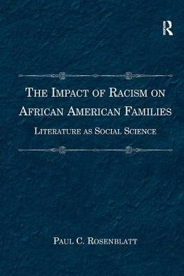 The Impact of Racism on African American Families: Literature as Social Science by Paul C. Rosenblatt