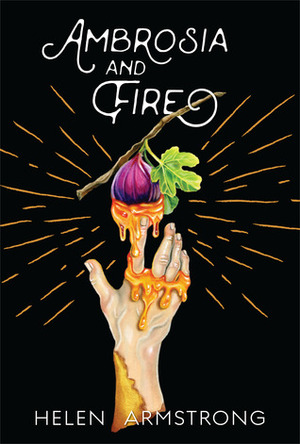 Ambrosia and Fire by Helen Armstrong