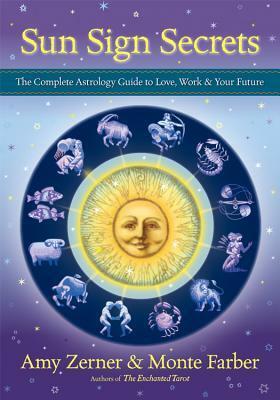 Sun Sign Secrets: The Complete Astrology Guide to Love, Work, and Your Future by Amy Zerner, Monte Farber