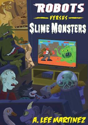 Robots Versus Slime Monsters by A. Lee Martinez