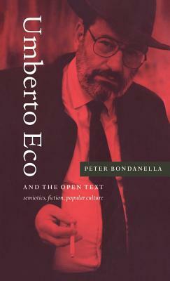 Umberto Eco and the Open Text: Semiotics, Fiction, Popular Culture by Peter Bondanella